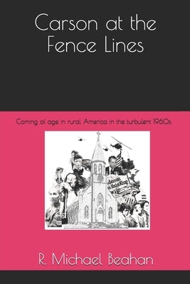 Carson at the Fence Lines: Coming of age in rural America in the turbulent 1960s by Beahan, R. Michael