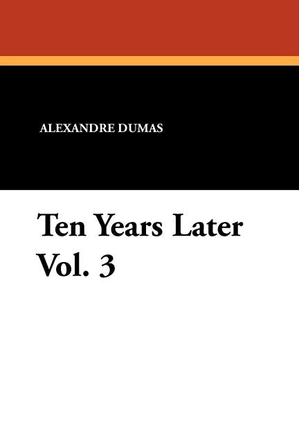Ten Years Later Vol. 3 by Dumas, Alexandre
