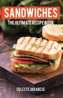 Sandwiches: The Ultimate Recipe Book by Jarabese, Celeste