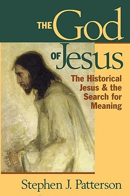 God of Jesus: The Historical Jesus and the Search for Meaning by Patterson, Stephen J.