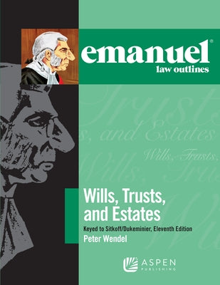 Emanuel Law Outlines for Wills, Trusts, and Estates Keyed to Sitkoff and Dukeminier by Wendel, Peter T.
