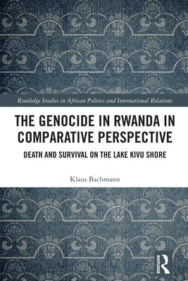 The Genocide in Rwanda in Comparative Perspective: Death and Survival on the Lake Kivu Shore by Bachmann, Klaus
