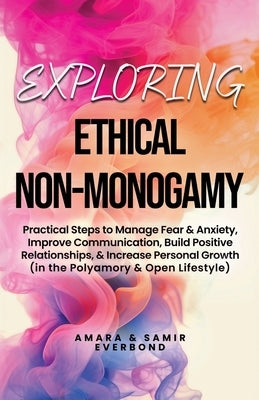Exploring Ethical Non-Monogamy: Practical Steps to Manage Fear, Improve Communication, Build Positive Relationships, & Increase Personal Growth (in th by Varzideh, Yusuf