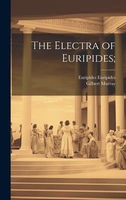 The Electra of Euripides; by Murray, Gilbert