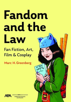 Fandom and the Law: A Guide to Fan Fiction, Art, Film & Cosplay by Greenberg, Marc H.