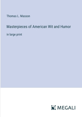 Masterpieces of American Wit and Humor: in large print by Masson, Thomas L.