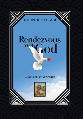 Rendezvous with God: The Power of a Prayer by Martinez Perez, Angel L.