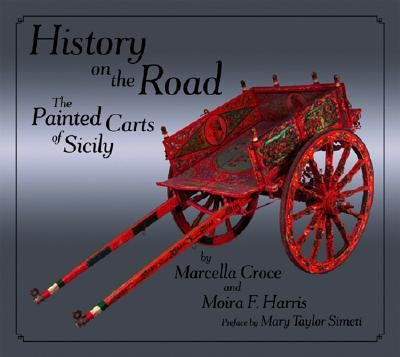 History on the Road: The Painted Carts of Sicily by Croce, Marcella