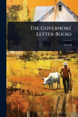The Governors' Letter-Books by Alvord
