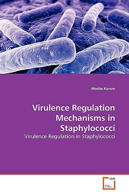 Virulence Regulation Mechanisms in Staphylococci by Korem, Moshe