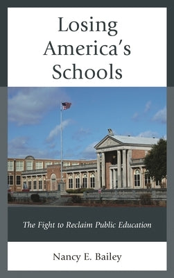 Losing America's Schools: The Fight to Reclaim Public Education by Bailey, Nancy E.