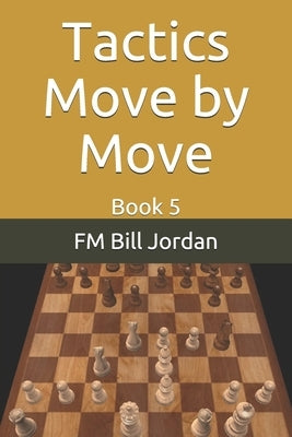 Tactics Move by Move: Book 5 by Jordan, Fm Bill