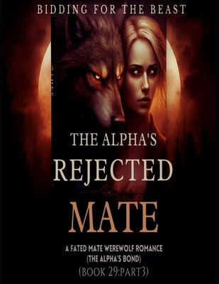 *The_Alpha's_Rejected_Mate: A Fated Mate Werewolf Shifter Romance: Bidding for the Beast(The Alpha's Bond)*Book 29: Part 3 by Volkov, Rhiannon