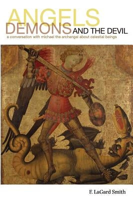 Angels, Demons, and the Devil by Smith, F. Lagard