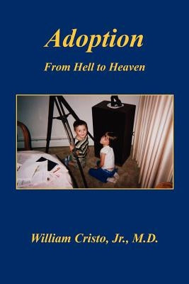 Adoption: From Hell to Heaven by Cristo, William, Jr.