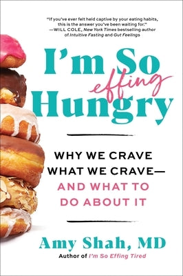 I'm So Effing Hungry: Why We Crave What We Crave - And What to Do about It by Shah MD, Amy