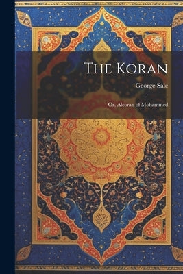 The Koran: Or, Alcoran of Mohammed by Sale, George