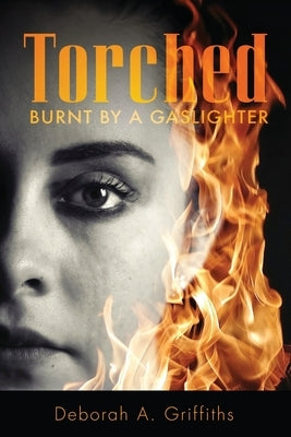 Torched: Burnt By A Gaslighter by Griffiths, Deborah
