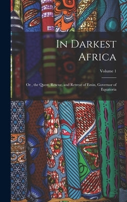 In Darkest Africa: Or, the Quest, Rescue, and Retreat of Emin, Governor of Equatoria; Volume 1 by Anonymous