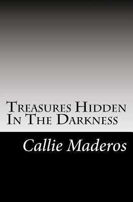 Treasures Hidden In The Darkness by Maderos, Callie