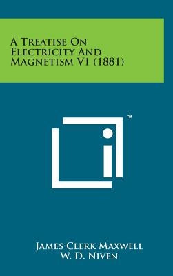 A Treatise on Electricity and Magnetism V1 (1881) by Maxwell, James Clerk