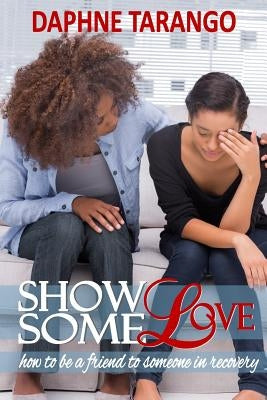Show Some Love: How to be a Friend to Someone in Recovery by Huffman, Vicki