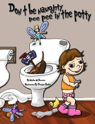 Don't be naughty, pee pee in the potty by Hefke, Debbie J.