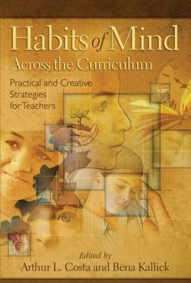 Habits of Mind Across the Curriculum: Practical and Creative Strategies for Teachers by Costa, Arthur L.