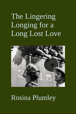 The Lingering Longing For A Long Lost Love by Plumley, Rosina