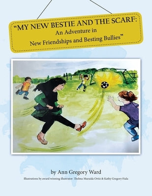 My New Bestie and the Scarf: "An Adventure in New Friendships and Besting Bullies" by Ward, Ann Gregory