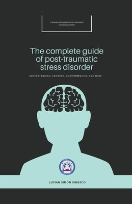 The Complete Guide of Post-Traumatic Stress Disorder by Ionesco, Lucian Simon