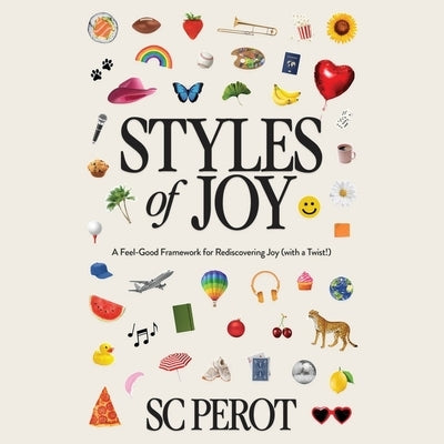 Styles of Joy: A Feel-Good Framework for Rediscovering Joy (with a Twist!) by Perot, Sc