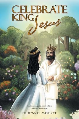 Celebrate King Jesus: A Chronological Study of the Book of Revelation by Westhoff, Bonnie L.