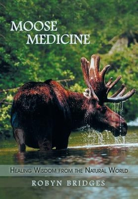 Moose Medicine: Healing Wisdom from the Natural World by Bridges, Robyn