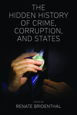 The Hidden History of Crime, Corruption, and States by Bridenthal, Renate