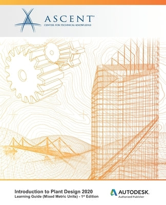 Introduction to Plant Design 2020 (Mixed Metric Units): Autodesk Authorized Publisher by Ascent -. Center for Technical Knowledge