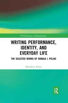 Writing Performance, Identity, and Everyday Life: The Selected Works of Ronald J. Pelias by Pelias, Ronald J.