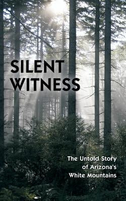 Silent Witness: The Untold Story of Arizona's White Mountains by Jernigan, Tom