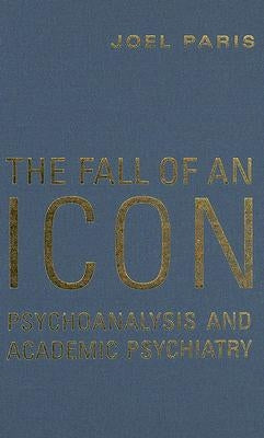 The Fall of an Icon: Psychoanalysis and Academic Psychiatry by Paris, Joel