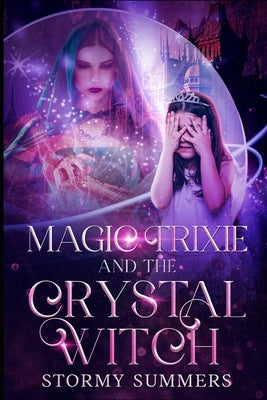Magic Trixie and the Crystal Witch by Summers, Stormy