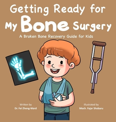 Getting Ready for My Bone Surgery: A Broken Bone Recovery Guide for Kids by Zheng-Ward, Fei