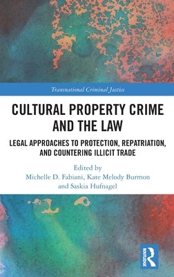 Cultural Property Crime and the Law: Legal Approaches to Protection, Repatriation, and Countering Illicit Trade by Fabiani, Michelle D.