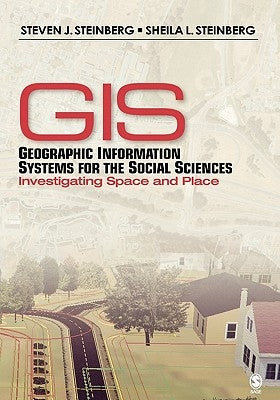 Geographic Information Systems for the Social Sciences: Investigating Space and Place by Steinberg, Steven J.