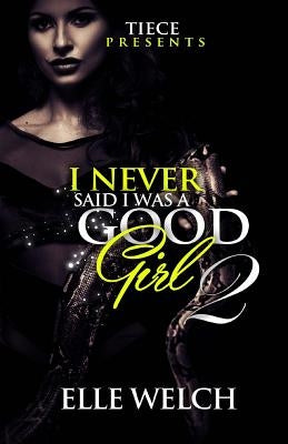 I Never Said I Was A Good Girl 2 by Welch, Elle