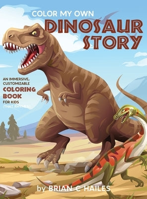 Color My Own Dinosaur Story: An Immersive, Customizable Coloring Book for Kids (That Rhymes!) by Hailes, Brian C.