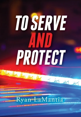 To Serve and Protect by Lamantia, Ryan