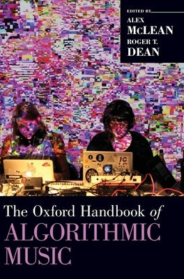 The Oxford Handbook of Algorithmic Music by McLean, Alex