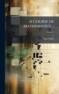 A Course of Mathematics ... by Dalby, Isaac