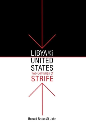 Libya and the United States, Two Centuries of Strife by John, Ronald Bruce St