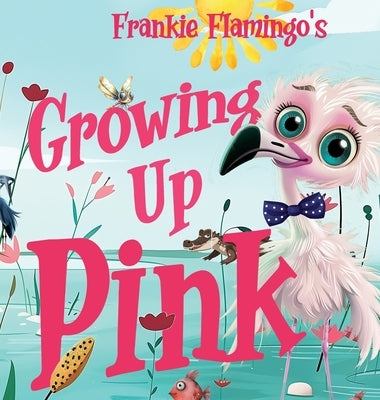 Growing Up Pink: A Frankie Flamingo Adventure by Kelsey, Nola Lee